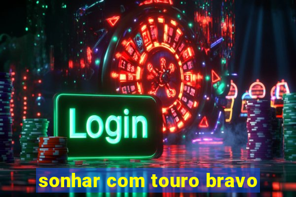 sonhar com touro bravo